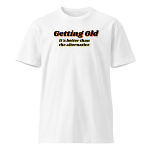 Getting Old Unisex premium t-shirt